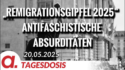 „Remigrationsgipfel 2025“ Antifaschistische Absurditäten | Von Bodo Schickentanz