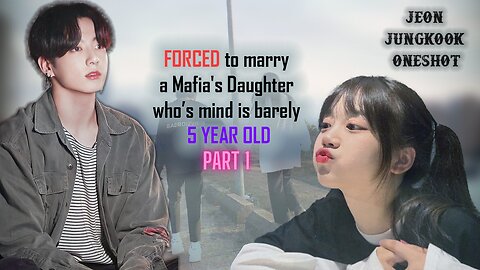 Forced to marry a Mafia's Daughter whose mind is barely 5 year old part 1 [Jungkook ff]