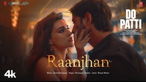 “Raanjhan” and it's from the Do Patti, featuring Kriti Sanon and Shaheer Sheikh.