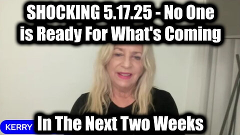 Kerry Cassidy SHOCKING 5.17.25 - No One Is Ready For What's Coming In The Next Two Weeks