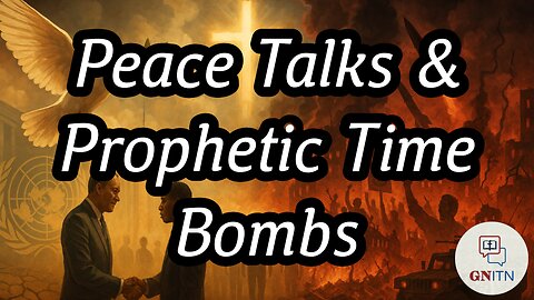 GNITN Peace Talks & Prophetic Time Bombs