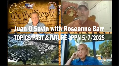 Special Guest Juan O Savin with Roseanne Barr - TOPICS PAST & FUTURE - PPN 5/7 /2025