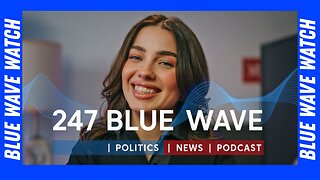 24/7 BLUE Wave Stream | Politics | News | Podcast