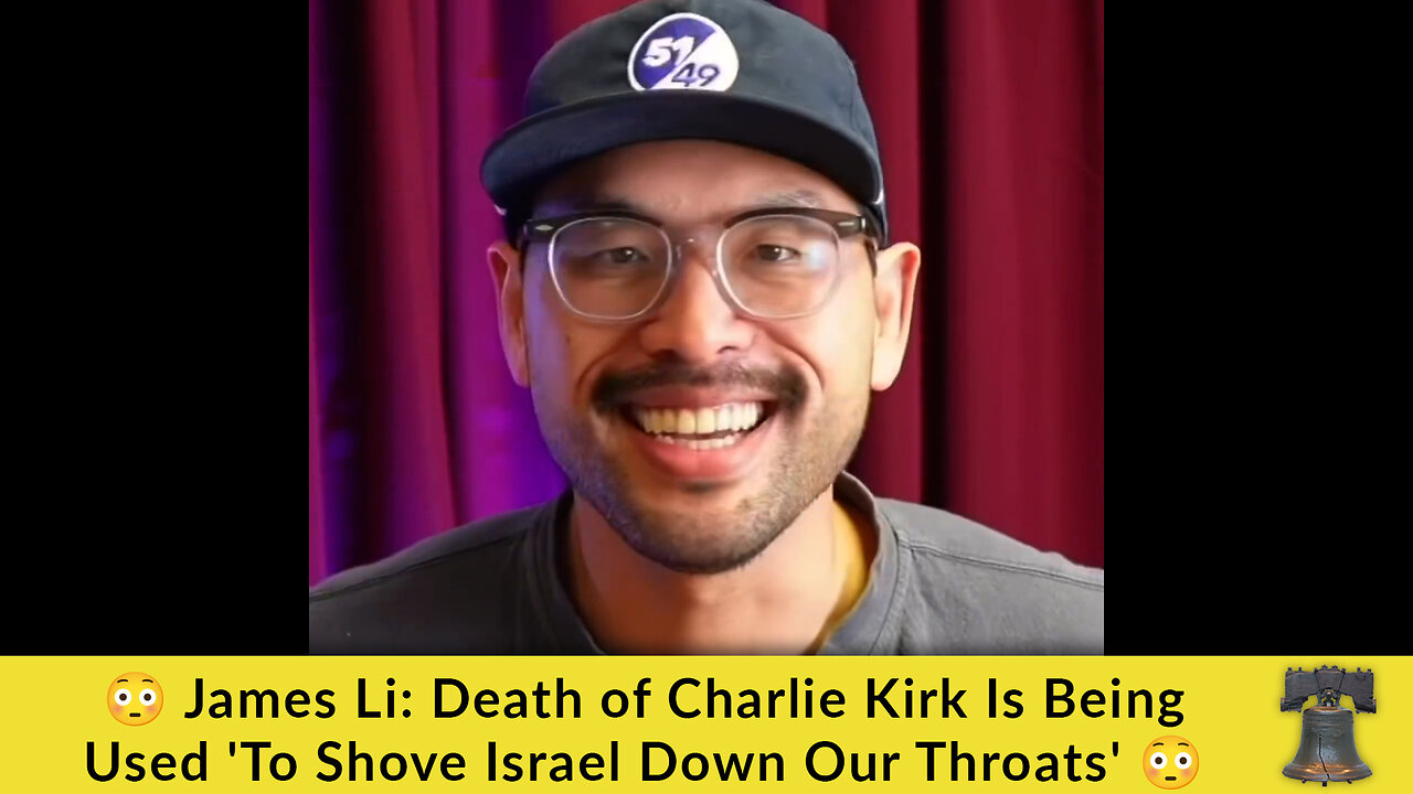 😳 James Li: Death of Charlie Kirk Is Being Used 'To Shove Israel Down Our Throats' 😳