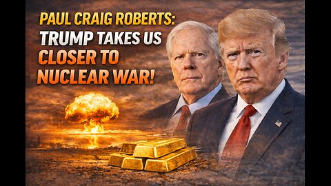 NUCLEAR WAR WARNING! PAUL CRAIG ROBERTS SAYS TRUMP IS PUSHING THE WORLD TO THE EDGE