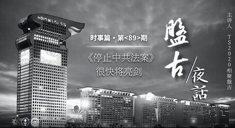 2025.05.09《盘古夜话》 时事篇 第89期 《停止中共法案》很快将亮剑！