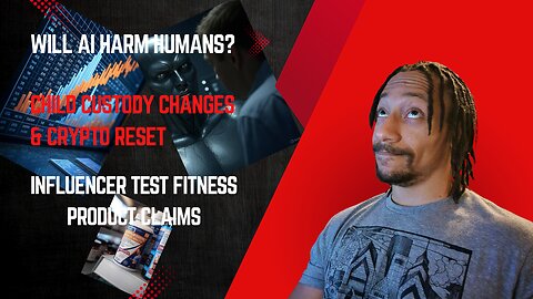 Will AI Harm Humans, Child custody changes & Crypto Reset, Fitness products claims