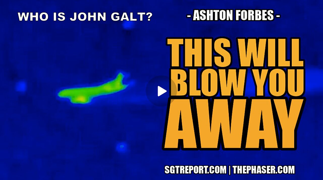 SGT REPORT W/ THIS WILL BLOW YOU AWAY -- Ashton Forbes [HIDDEN TECH, FREE ENERGY] WHO IS John Galt?