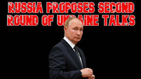 Russia Proposes Second Round of Ukraine Talks: COI #804