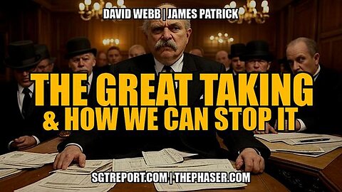 "Stopping The Great Taking: Insights from David Webb & James Patrick"