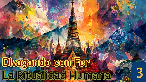 Divagando con Fer 003 - La Ritualidad Humana