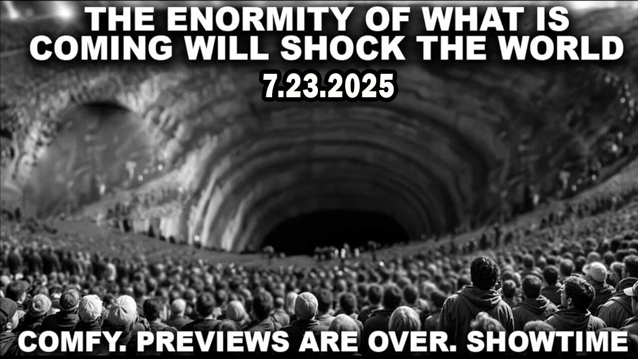 And We Know 7.23.25: "The Enormity Of What Is Coming Will Shock The World. Showtime"