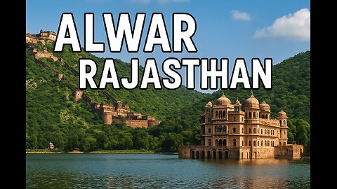 Discover Alwar Rajasthan | History, Forts & Nature