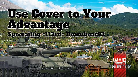Use Cover to Your Advantage - War Thunder - Spectating =113rd= Downbeat83
