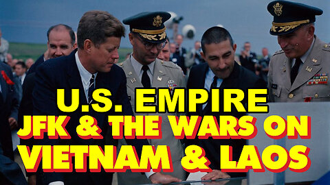 History of U.S. Empire - JFK and Wars on Vietnam and Laos