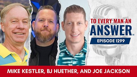 Episode 1299 - Pastor Mike Kestler, BJ Huether, and Joe Jackson on To Every Man An Answer