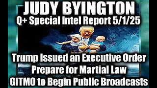 Judy Byington 5.1.25 ~ Trump Issued an Executive Order, Prepare for Martial Law; GITMO to Begin Public Broadcasts