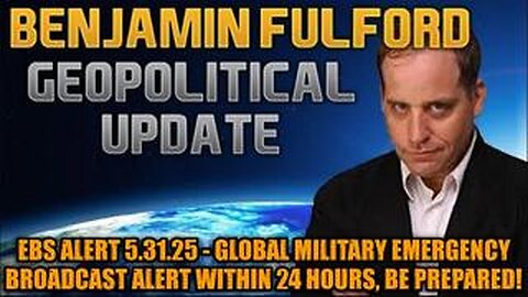 Benjamin Fulford: EBS Alert 5.31.25