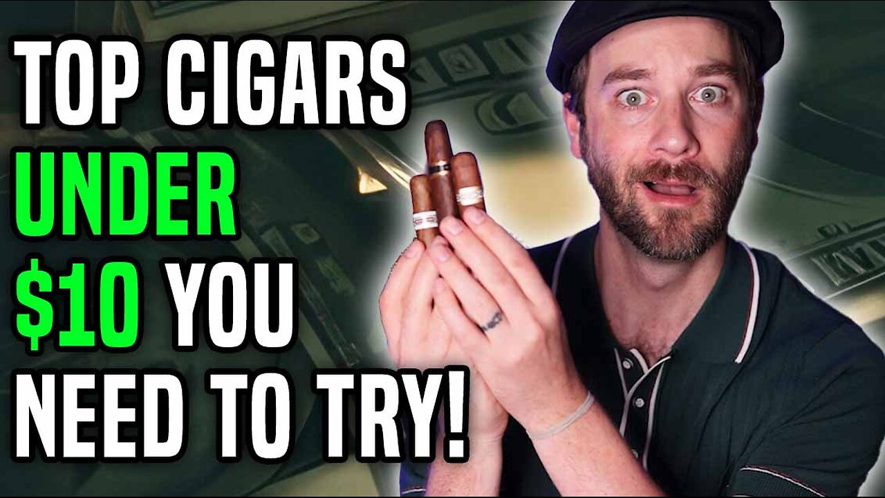 Top Budget Cigars Under $10 You Need To Try!