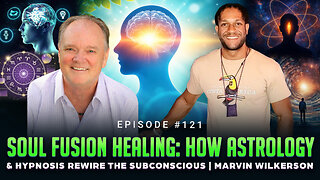 Ep #121 - Soul Fusion Healing: How Astrology & Hypnosis Rewire the Subconscious | Marvin Wilkerson