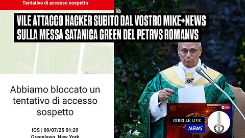 VILE ATTACCO HACKER SUBITO DAL VOSTRO MIKE+NEWS SULLA MESSA SATANICA GREEN DEL PETRVS ROMANVS