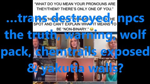 …trans destroyed, npcs the truth, warning, wolf pack, chemtrails exposed & yakutia walls?