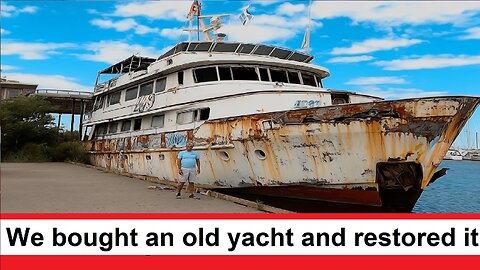 We bought an old yacht, which was not expensive, and restored it to a new one