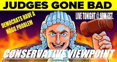 JUDGES GONE BAD & DEMOCRATS HAVE A HOGG PROBLEM!!! ALL THIS AND MORE TONIGHT AT 9PM EST.