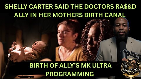 SHELLY CARTER SAID ALLY WAS RA@#$ IN HER MOTHERS BIRTH CANAL BY THE DOCTORS