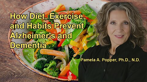 The Importance of Diet, Exercise, and Lifestyle Habits in Preventing Alzheimer's With Dr. Pam Popper