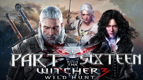 The Witcher 3: Wild Hunt - Part Sixteen | “Closer than ever, only to be cast back into shadow…”