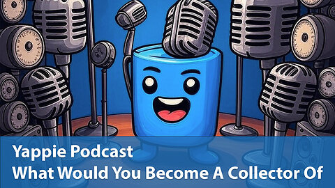 What Would You Become A Collector Of | Yappie Podcast | EP042 | Weekly Tech, Movie, Game Podcast