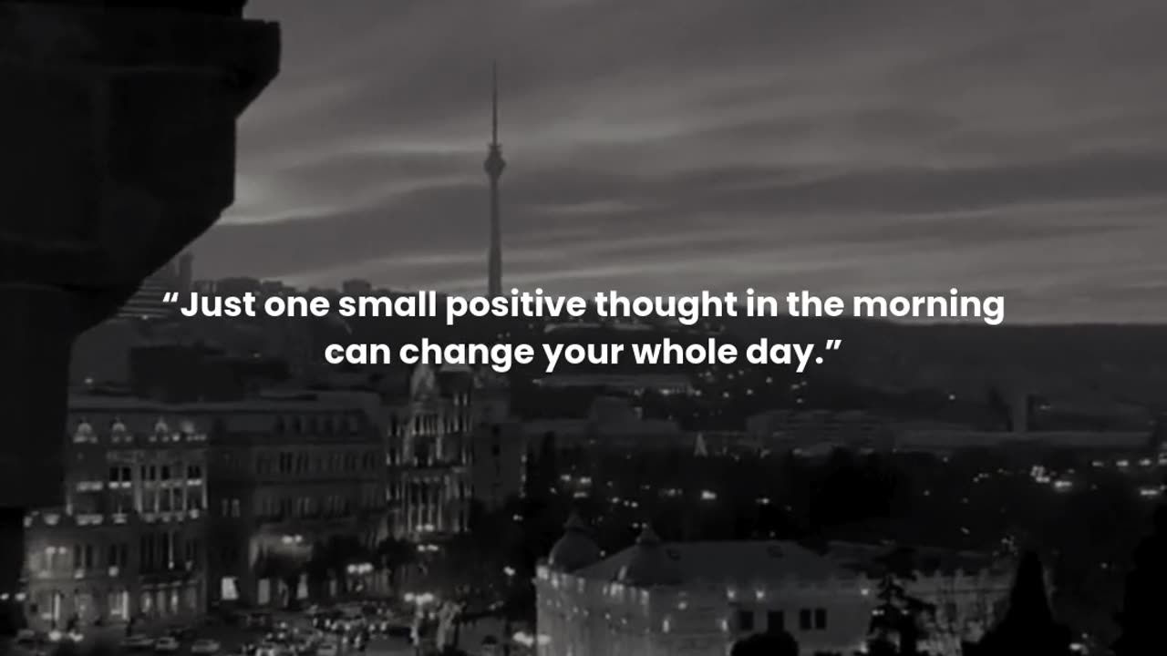 Just one small positive thought in the morning can change your whole day.
