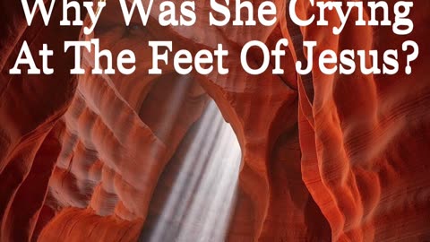 Why Was She Crying At The Feet Of Jesus?