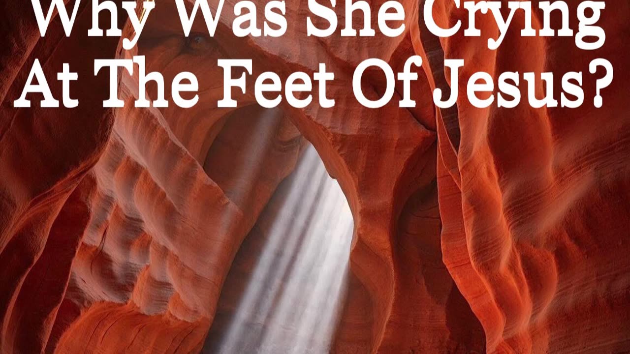 Why Was She Crying At The Feet Of Jesus?