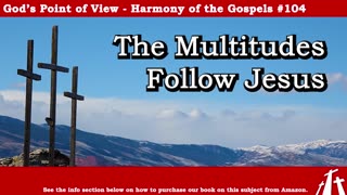 Harmony of the Gospels #104 - The Multitudes Follow Jesus || God's Point of View