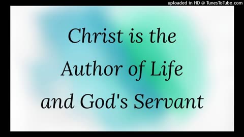 Christ is the Author of Life and God's Servant