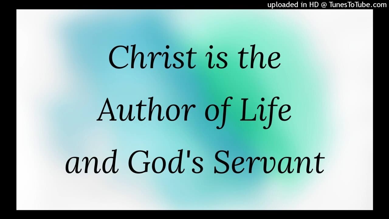 Christ is the Author of Life and God's Servant