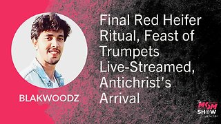 Ep. 889 - Final Red Heifer Ritual, Feast of Trumpets Live-Streamed, Antichrist’s Arrival - Blakwoodz