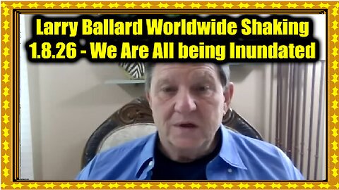 Larry Ballard Worldwide Shaking 1.8.26 - We Are All being Inundated