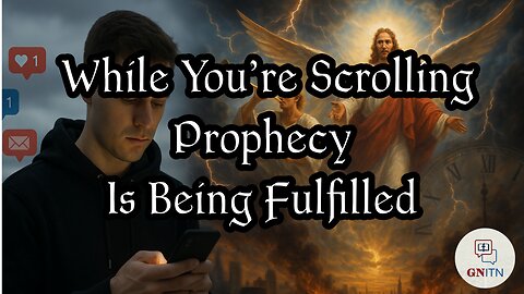 GNITN While You're Scrolling Prophecy Is Being Fulfilled