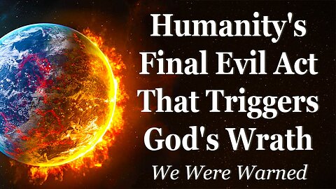 Humanity's Final Evil Act That Triggers God's Wrath | We Were Warned