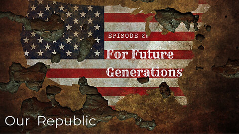 Episode 2: For Future Generations: Why "Our Republic" Exists.