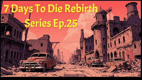 7 Days To Die Rebirth Series Ep.25
