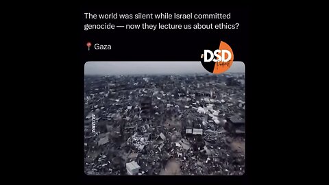 DSD ~ The world was silent while Israel committed genocide - now they lecture us about ethics? Gaza