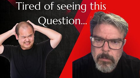 I'm tired of hearing this question