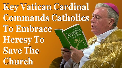 Key Vatican Cardinal Commands Catholics To Embrace Heresy To Save The Church