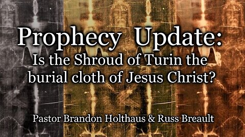 Prophecy Update: Is the Shroud of Turin the burial cloth of Jesus Christ?