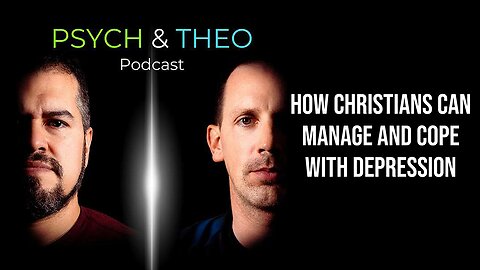 The Psych and Theo Podcast Ep. 43: How Christians Can Manage and Cope With Depression