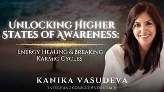 Unlocking Higher States of Awareness: Energy Healing & Breaking Karmic Cycles with Kanika Vasudeva